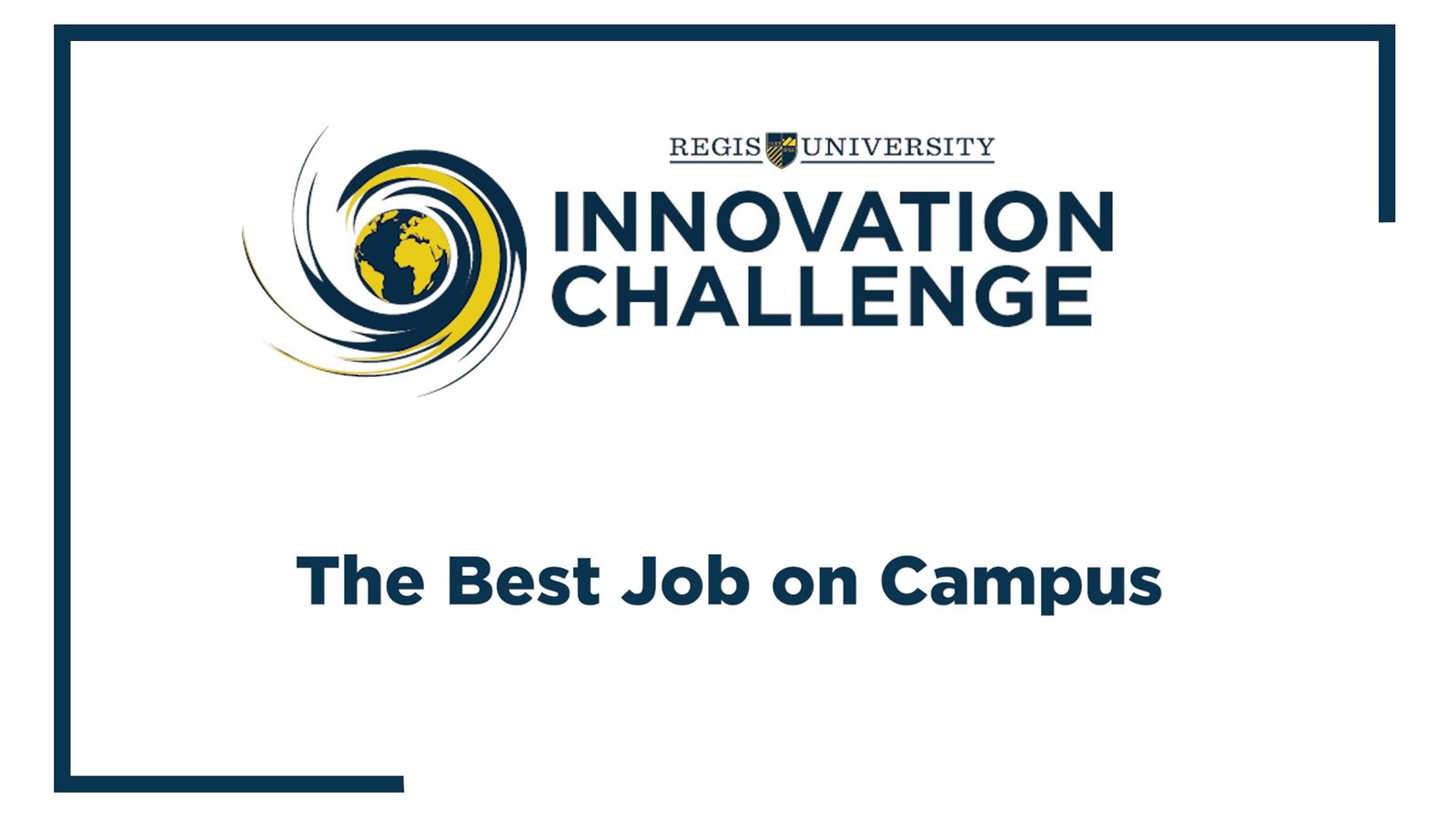 Title card: Regis University Innovation Challenge, The Best Job on Campus.